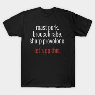 roast pork. broccoli rabe. sharp provolone. let's do this. (white letters) T-Shirt